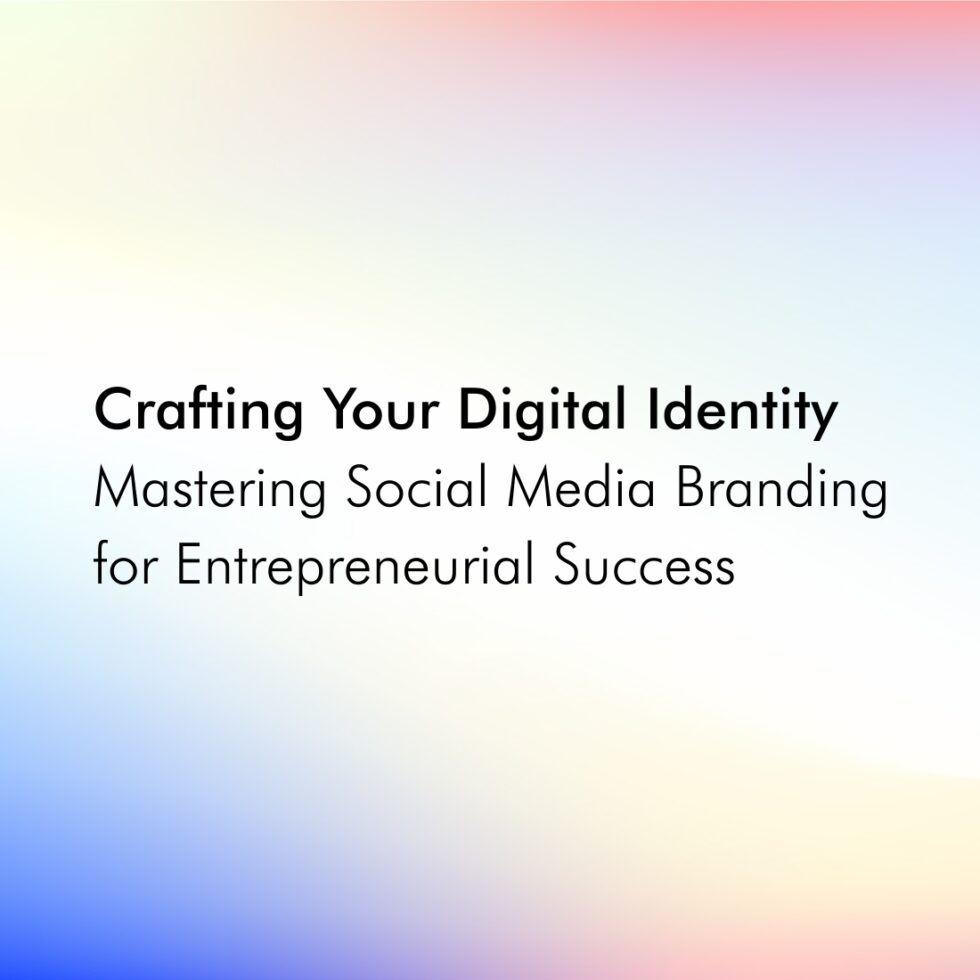 Crafting Your Digital Identity: Mastering Social Media Branding for Entrepreneurial Success