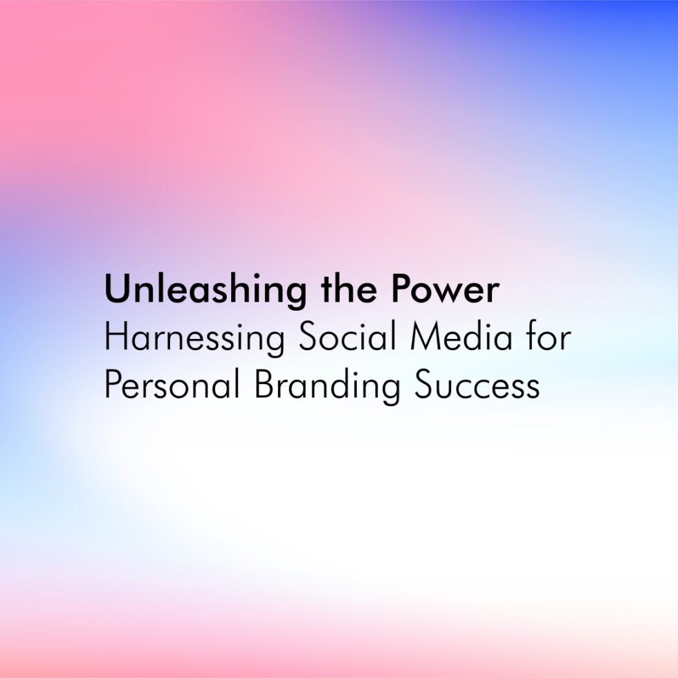 Unleashing the Power: Harnessing Social Media for Personal Branding Success