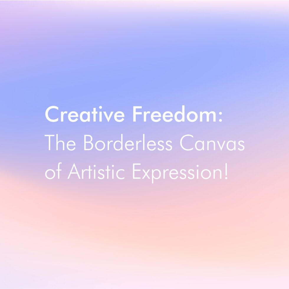 Creative Freedom: The Borderless Canvas of Artistic Expression!