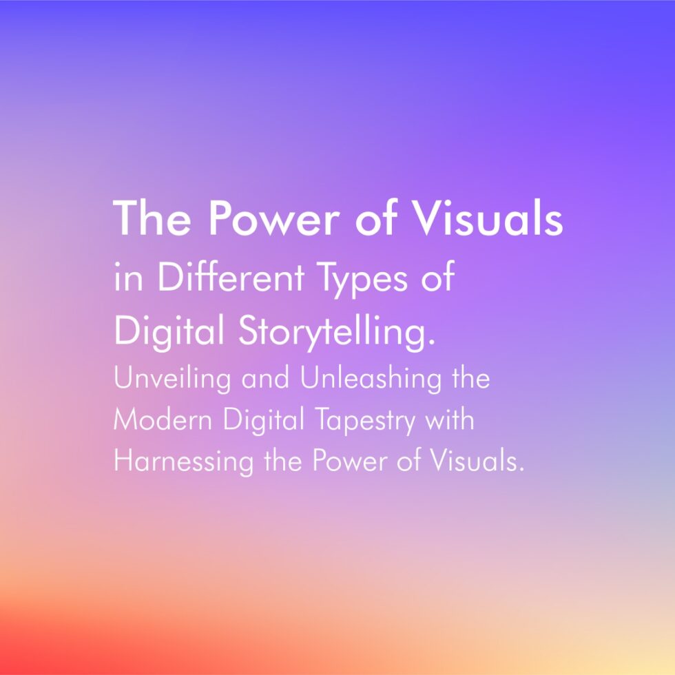The Power of Visuals in Different Types of Digital Storytelling. Unveiling and Unleashing the Modern Digital Tapestry with Harnessing the Power of Visuals.