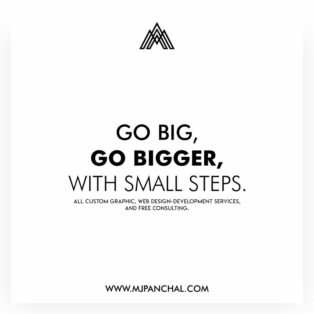 GO BIG, GO BIGGER, WITH SMALL STEPS!