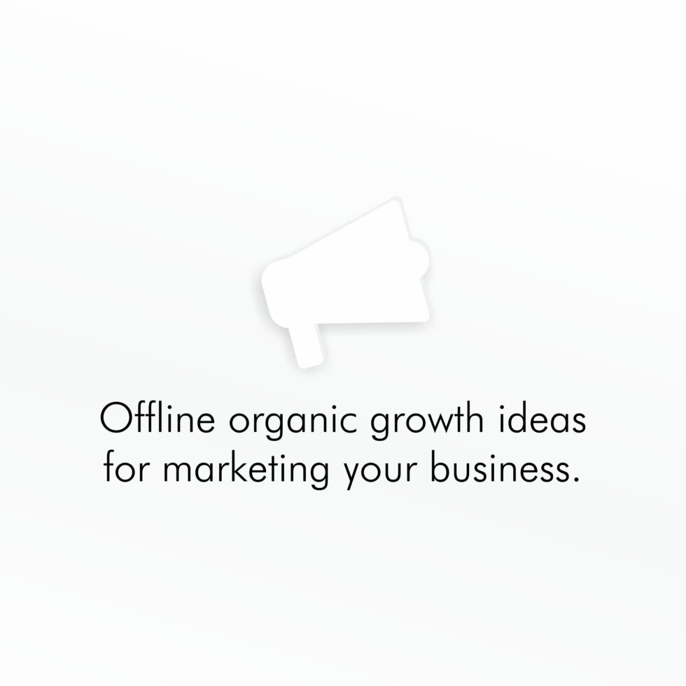 Offline organic growth ideas for marketing your business