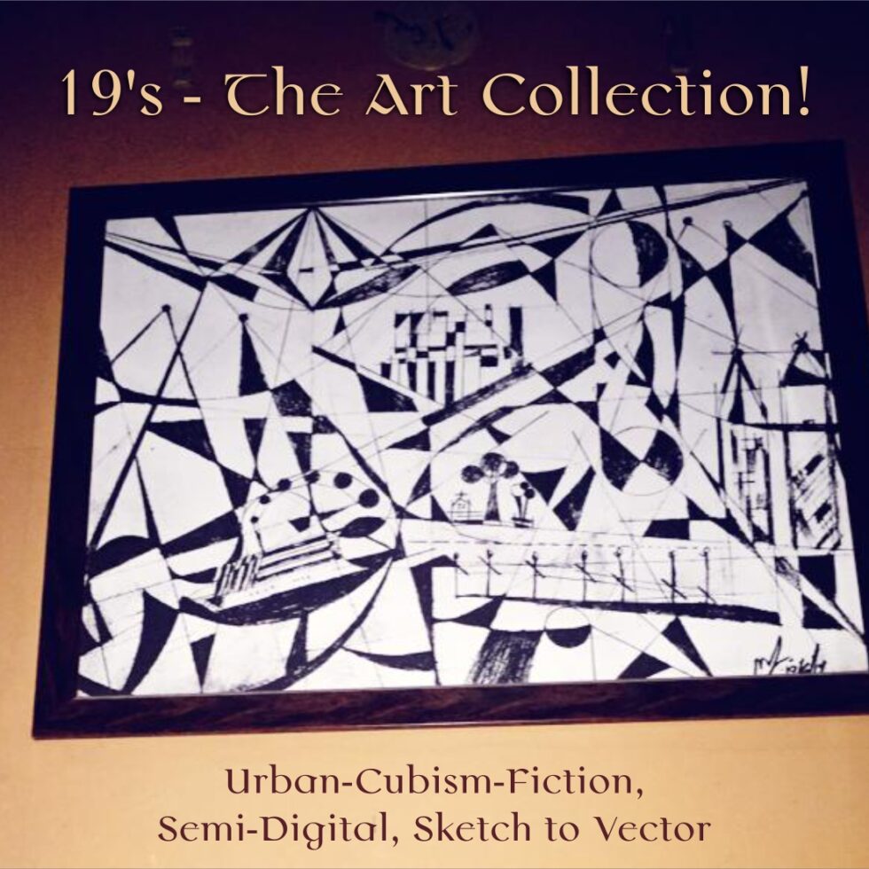 19's - The Art Collection! Urban-Cubism-Fiction, Semi-Digital, Sketch to Vector.
