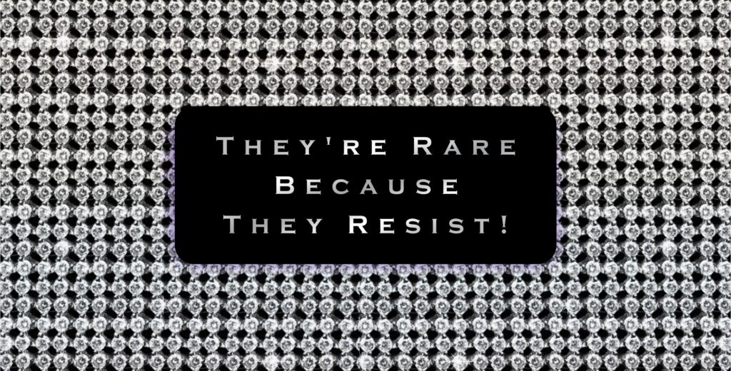 They're rare because they resist!
