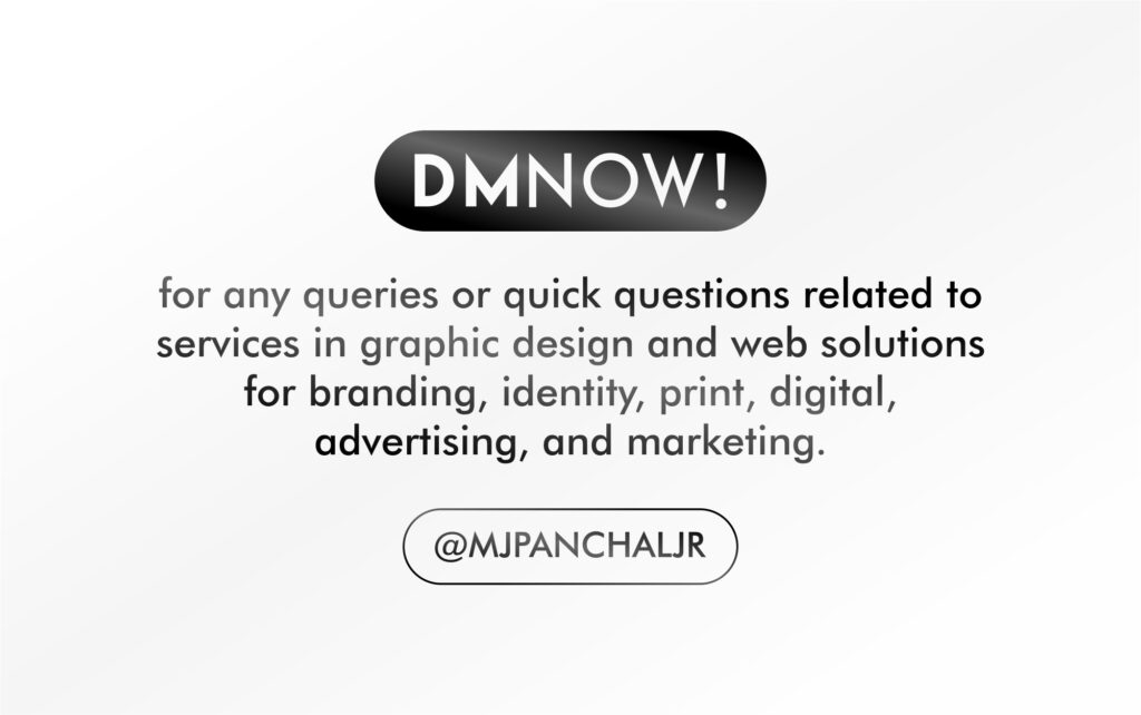 DM now for any queries or quick questions related to services in graphic design and web solutions for branding, identity, print, digital, advertising, and marketing. or visit https://MjPanchal.com