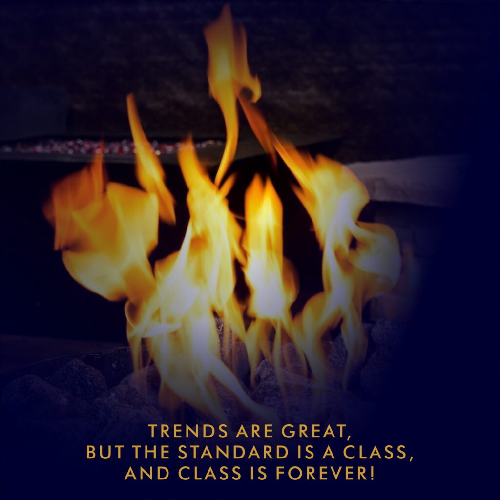 Trends are great, but the Standard is a class, and Class is forever!