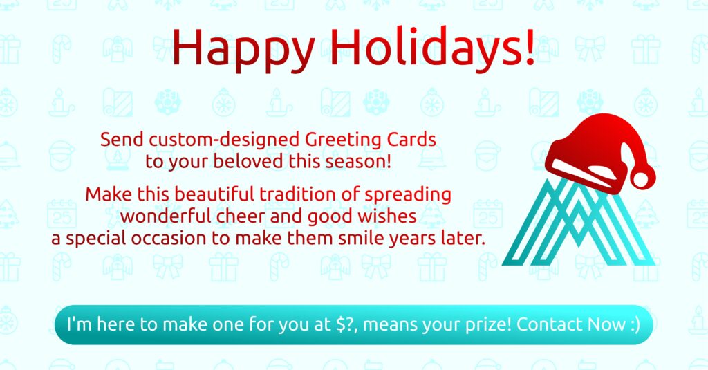 Happy Holidays! Send custom-designed Greeting Cards to your beloved this season! Make this beautiful tradition of spreading wonderful cheer and good wishes a special occasion to make them smile years later. I'm here to make one for you at $?, means your prize! Contact Now :)
