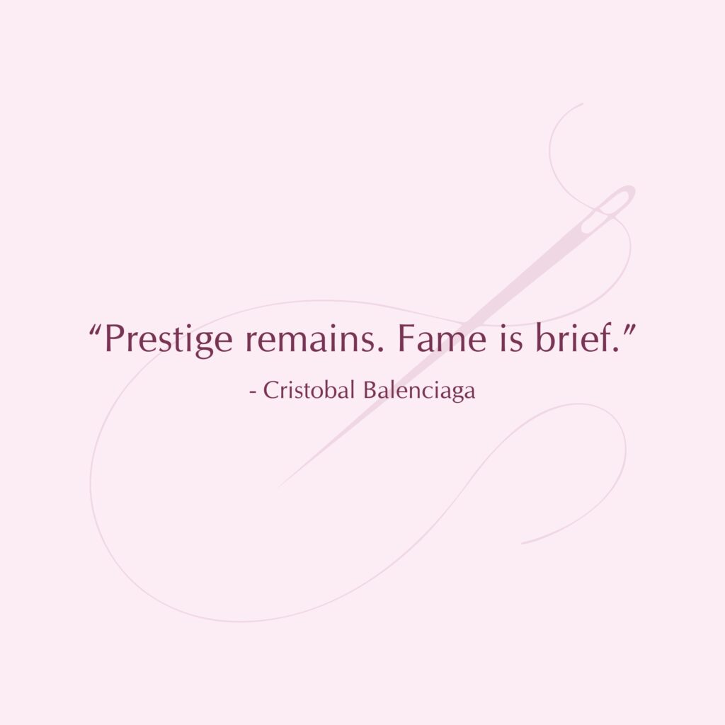 Prestige remains. Fame is brief. - Cristobal Balenciaga #cristobalbalenciaga