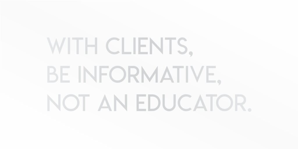 With clients, be informative, not an educator. #advertising #marketing