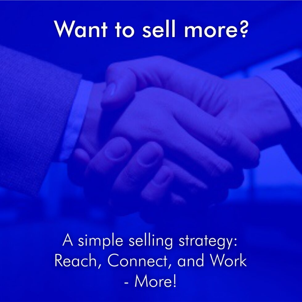 Want to sell more? A simple selling strategy: Reach, Connect, and Work - More!